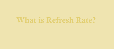 What is Refresh Rate?