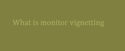 monitor vignetting
